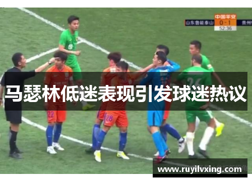 马瑟林低迷表现引发球迷热议