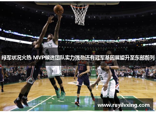 绿军状况火热 MVP候选团队实力强劲还有冠军基因展望升至东部前列